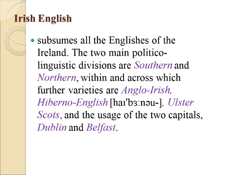 Irish English subsumes all the Englishes of the Ireland. The two main politico-linguistic divisions